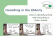 Hoarding in the Elderly - BGAAAILbgaaail.org/docs/Hoarding.pdf · Hoarding in the Elderly How to Identify & Help with Hoarding in Older Adults