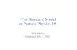 The Standard Model or Particle Physics 101physics.umd.edu/hep/TheStandardModel.pdf · The Standard Model or Particle Physics 101 Nick Hadley Quarknet, ... – Not studied much in