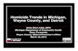 Homicide Trends in Michigan, Wayne County, and Detroit · PDF fileHomicide Trends in Michigan, Wayne County, and Detroit Anita Ofori-Addo, MPH Michigan Department of Community Health