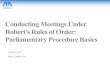Conducting Meetings Under Robert’s Rules of Order ... · PDF fileRobert’s Rules of Order: Parliamentary Procedure Basics February, ... Robert’s Rules has a different level of