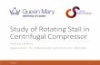 Study of Rotating Stall in Centrifugal Compressor · PDF fileStudy of Rotating Stall in Centrifugal Compressor Andrew Heffron ... It can cause a decrease in performance and efficiency,