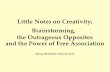 Little Notes on Creativity; Brainstorming, the Outrageous Opposites · PDF fileLittle Notes on Creativity; Brainstorming, the Outrageous Opposites and the Power of Free Association