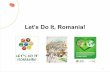 Let’s Do It, Romania! - turismulresponsabil.ro fileLet’s Do It, Romania! 1 . 2 Istoric . 3 Inceputul . 4 Evolutie . 5 Echipa . 6 Celebration! Ce-am facut? Harti cu gunoaie 7 ...