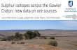 S isotopes across the Gawler Craton: new geochemical ... · PDF filecompositions as a vector for mineralisation (2 honours theses- UofA) •Sulphur isotopes. ... geochronology confirms