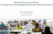 Manufacturing in Africa: Perspective from Bangladesh Ready ... · PDF fileManufacturing in Africa: Perspective from Bangladesh Ready Made Garment ... Simplest manufacturing process: