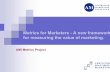 Metrics for Marketers - A new framework for measuring the ... · PDF fileMetrics for Marketers - A new framework for measuring the value of marketing. AMI Metrics Project