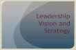 Leadership Vision and Strategy -   · PDF fileTransformational Leadership ! Leadership Vision ! Tools for Strategic Planning . Why ... Four to six key areas ... Keys for leaders