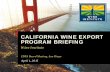 CALIFORNIA WINE EXPORT PROGRAM BRIEFING · PDF file01.04.2015 · CALIFORNIA WINE EXPORT PROGRAM BRIEFING Wine Institute . CDFA Board Meeting, San Diego . April 1, 2015