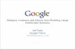Designs, Lessons and Advice from Building Large ... · PDF fileDesigns, Lessons and Advice from Building Large Distributed Systems Jeff Dean Google Fellow jeff@google.com