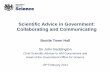 Scientific Advice in Government: Collaborating and ... · PDF filePeter Agre, President of ... DFID. Prof Dame. Sally Davies. DH. Dr Bill . Gunnyeon. DWP. ... Rebecca Endean. MoJ.