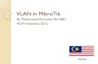 VLAN in MikroTik - MUM - MikroTik - MikroTik User Meeting · PDF fileAbout Presentation To help you understand fundamental of Virtual Local Area Network (VLAN) and implementation in