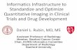 Informatics Infrastructure to Standardize and Optimize ... · PDF fileDaniel L. Rubin, MD, MS Informatics Infrastructure to Standardize and Optimize Quantitative Imaging in Clinical