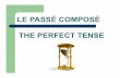 LE PASSÉ COMPOSÉ THE PERFECT · PDF fileLE PASSÉ COMPOSÉ THE PERFECT TENSE . Past Tense in English When we talk about something we’ve done or something that has happened, we