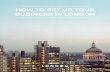 HOW TO SET UP YOUR BUSINESS IN LONDON - London …files.londonandpartners.com/business/resources/setting-up-business... · How to set up your business in London 3 04 About London