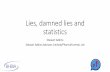 Lies, damned lies and statistics - · PDF fileLies, damned lies and statistics ... The Pharma Industry is Awash with Data 1. Data Data ... Is Pharma Ruled by Dashboards and KPIs? 8