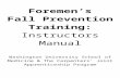 Web viewForemen’s . Fall . Prevention. Training: Instructors . Manual. Washington University School of Medicine & The Carpenters' Joint Apprenticeship Program