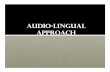 Audio-Lingual Approach - IAUNresearch.iaun.ac.ir/pd/shafiee-nahrkhalaji/pdfs/UploadFile_8330.pdf · Audio-lingual approach is based on: ... Approaches and Methods in language teaching