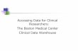 What is the Clinical Data Warehouse? - Boston · PDF fileAccessing Data for Clinical Researchers: The Boston Medical Center Clinical Data Warehouse. Linda Rosen, MSEE ... • Through
