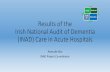 Results of the Irish National Audit of Dementia Care in ... · PDF file•Irish National Audit of Dementia Care in Acute Hospitals. Project Team The Centre for Gerontology and Rehabilitation,