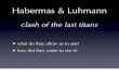 Habermas & Luhmann - Freie Universitätuserpage.fu-berlin.de/frers/pdf/habermas-luhmann.pdf · Habermas & Luhmann clash of the last ... systems theory ... Habermas = decidedly historical