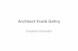 Architect Frank Gehry - NexGen · PDF fileFrank Gehry and Deconstructivism Frank Gehry is a very famous post-modernist architect. He was born in 1929 in Toronto, Canada. He was raised