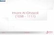 Imam Al-Ghazali (1058 1111) - · PDF file15.07.2013 · Slide 4 Al Ghazali Historical Context •He went on to intermediate and higher education at a madrasa. •Here he studied fiqh