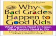 WHY BAD GRADES HAPPEN TO GOOD KIDS · PDF fileor the Well-being of Your Family 2 Why Children Struggle ... Why Bad Grades Happen to Good Kids will help your ... academic performance