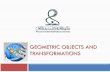 GEOMETRIC OBJECTS AND TRANSFORMATIONS · PDF fileGeometric Objects- Scalars Points are useful in specifying geometric objects but are not sufficient by themselves. We need real numbers