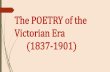 The POETRY of the Victorian Era (1837-1901) · PDF fileSalient features of Victorian poetry During the Victorian era, however, ... embodiment of his age, both to his contemporaries