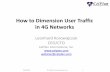 How to Dimension User Traffic in 4G to Dimension User Traffic in 4G...How to Dimension User Traffic in 4G Networks Leonhard Korowajczuk ... • “LTE , WiMAX and WLAN Network Design,