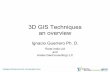 3D GIS Techniques an overview - c.ymcdn.com · PDF file3D GIS Techniques an overview ... 3D City Modeling is a very active area that leverages ... Integration of 3D models and GIS