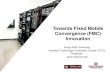 Towards Fixed Mobile Convergence (FMC) Innovation · PDF fileTowards Fixed Mobile Convergence (FMC) Innovation ... deployed and tested first NG 9-1-1 system in the world with U.S.