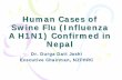 Human Cases of Swine Flu (Influenza A H1N1) … Cases of Swine Flu (Influenza A H1N1) Confirmed in Nepal Dr. Durga Datt Joshi Executive Chairman, NZFHRC . Introduction • Swine flu