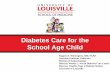 Diabetes Care for the School Age Child - This is the ...training.chfs.ky.gov/School_Issue_Diabetes/html/Diabetes...• Patients and Families –Will serve nearly 1,300 children with