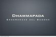 Dhammapada - btmar.orgORIGEN El Dhammapada es una compilación de 423 versos, agrupados en 26 capítulos, que fueron pronunciados por el Buddha en diversas  · 2009-10-3