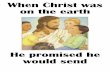 When Christ was on the earth - · PDF fileThe Holy Ghost to comfort us, Our True eternal friend . The Holy Spirit whispers With a still small voice . He testifies of God and Christ