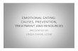 EMOTIONAL EATING: CAUSES, PREVENTION, TREATMENT AND · PDF fileEMOTIONAL EATING: CAUSES, PREVENTION, TREATMENT AND RESOURCES PRESENTED BY LINDA CHASE, LCSW. ... including, anger, stress,