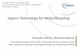 Japan’s Technology for Metal Recycling -  · PDF fileJapan’s Technology for Metal Recycling ... Environment & Green Chemistry Unit ... based on METI “Investigative report on