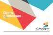 Brand guidelines - Crossref · PDF fileA brand is a promise Brand guidelines – March 2016 While balancing differing views within the scholarly community, we’re all about making