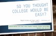 [PPT]So You Thought College Would Be Easy? - Kansas …apps.nacada.ksu.edu/conferences/ProposalsPHP/uploads/... · Web viewSO you Thought College would be easy? Understanding the