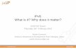 IPv6: What is it? Why does it matter? - goetec.ac.uk JANET IPv6 Slidepack for... · IPv6 Timeline 1991:ROAD First Studies 1994: SIPP is chosen . 1995: 1st IPv6 RFC1883 . 1998: IPv6