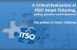 A Critical Evaluation of ITSO Smart Ticketing, · PDF filerole and scope of smart ticketing and ITSO?” • UK Transport Policy – pre 1997 and post 1997 ... – you need history,