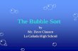 The Bubble Sort - Clausen · PDF fileMr. Dave Clausen 2 The Bubble Sort Algorithm The Bubble Sort compares adjacent elements in a list, and “swaps” them if they are not in order