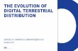 THE EVOLUTION OF DIGITAL TERRESTRIAL DISTRIBUTION · PDF fileTHE EVOLUTION OF DIGITAL TERRESTRIAL DISTRIBUTION ... Hungary Latvia Poland ... SOME KEY FACTS ON DAB Source: