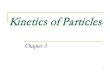 Kinetics of Particles - Yidnekachew · PDF fileKinetics of Particles ... acceleration method), ... Solution by impulse and momentum methods. 2. Force, Mass and Acceleration