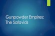 Gunpowder Empires: The Safavids · PDF fileAdopts muskets, slave infantry (like the janissaries), professional standing army