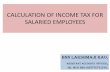 CALCULATION OF INCOME TAX FOR SALARIED … Tax.pdfCALCULATION OF INCOME TAX FOR SALARIED EMPLOYEES BNN Lakshmaji Rao, Assistant accounts officer, dr. mcr hrd institute,hyd. Laws applicable: