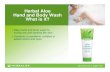 Herbal Aloe Hand and Body Wash What is it? Aloe Hand and Body Wash What is it? • Daily hand and body wash to moisturize and cleanse the skin • Contains no parabens, sulfates or