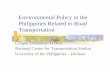 Environmental Policy in the Philippines Related to … Policy in the Philippines Related to Road Transportation Crispin Emmanuel D.Diaz National Center for Transportation Studies University