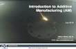 Introduction to Additive Manufacturing (AM) - · PDF fileIntroduction to Additive Manufacturing (AM) July ... Laser Fusion/Sintering Electron Beam Melting Binder ... “Introduction
